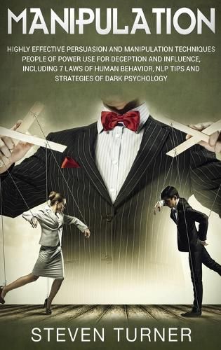 Cover image for Manipulation: Highly Effective Persuasion and Manipulation Techniques People of Power Use for Deception and Influence, Including 7 Laws of Human Behavior, NLP Tips, and Strategies of Dark Psychology