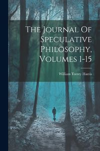 Cover image for The Journal Of Speculative Philosophy, Volumes 1-15