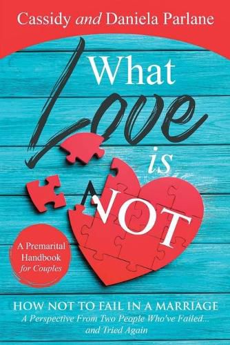 Cover image for What Love Is Not: How Not to Fail in a Marriage: A Perspective from Two People Who've Failed...and Tried Again