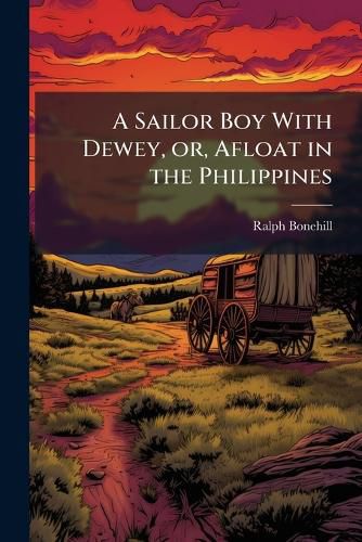 Cover image for A Sailor Boy With Dewey, or, Afloat in the Philippines