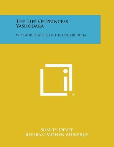 Cover image for The Life of Princess Yashodara: Wife and Disciple of the Lord Buddha