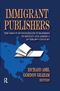 Cover image for Immigrant Publishers: The Impact of Expatriate Publishers in Britain and America in the 20th Century