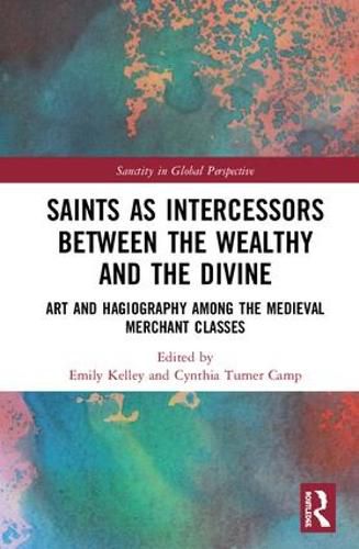 Saints as Intercessors between the Wealthy and the Divine: Art and Hagiography among the Medieval Merchant Classes