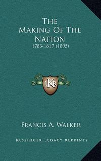 Cover image for The Making of the Nation: 1783-1817 (1895)