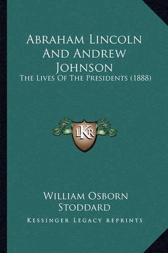 Cover image for Abraham Lincoln and Andrew Johnson: The Lives of the Presidents (1888)