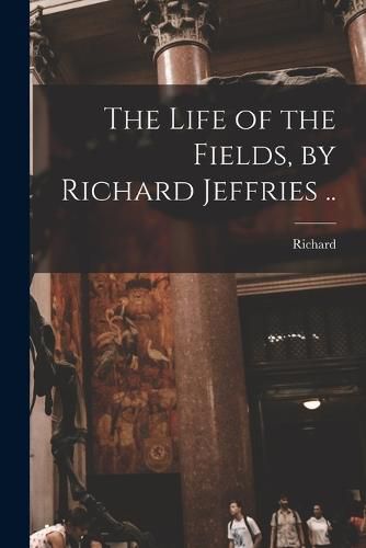 Cover image for The Life of the Fields, by Richard Jeffries ..