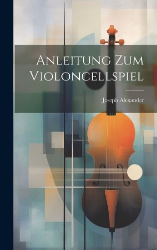 Cover image for Anleitung Zum Violoncellspiel