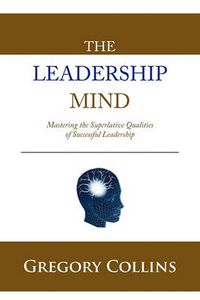 Cover image for THE Leadership Mind: Mastering the Superlative Qualities of Successful Leadership