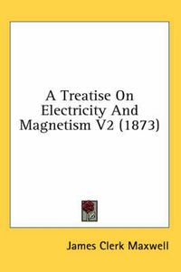 Cover image for A Treatise on Electricity and Magnetism V2 (1873)