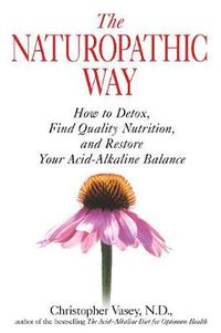 Cover image for The Naturopathic Way: How to Detox, Find Quality Nutrition, and Restore Your Acid-Alkaline Balance
