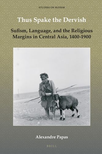Cover image for Thus Spake the Dervish: Sufism, Language, and the Religious Margins in Central Asia, 1400-1900