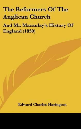 Cover image for The Reformers Of The Anglican Church: And Mr. Macaulay's History Of England (1850)