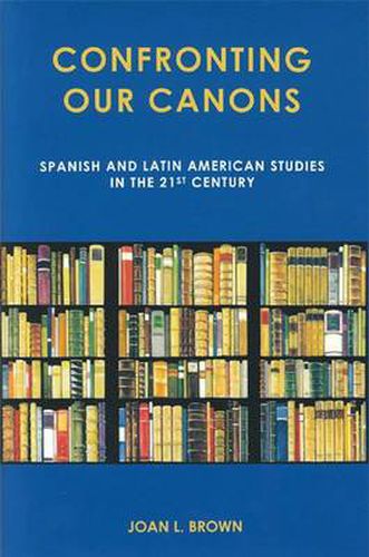 Cover image for Confronting Our Canons: Spanish and Latin American Studies in the 21st Century