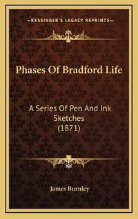 Cover image for Phases of Bradford Life: A Series of Pen and Ink Sketches (1871)