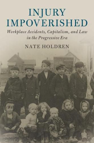 Cover image for Injury Impoverished: Workplace Accidents, Capitalism, and Law in the Progressive Era