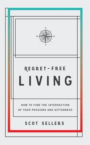 Cover image for Regret-Free Living: How to Find the Intersection of Your Passions and Giftedness