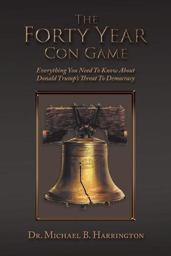 Cover image for The Forty Year Con Game: Everything You Need to Know About Donald Trump's Threat to Democracy