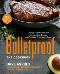 Cover image for Bulletproof: The Cookbook: Lose Up to a Pound a Day, Increase Your Energy, and End Food Cravings for Good