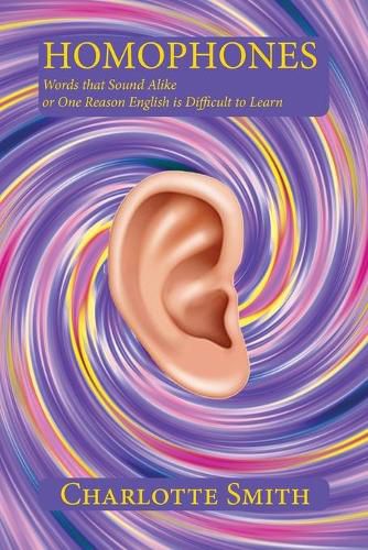 Cover image for Homophones: Words that Sound Alike or One Reason English is Difficult to Learn