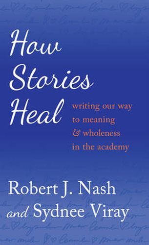 How Stories Heal: Writing our Way to Meaning and Wholeness in the Academy