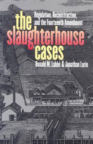 The Slaughterhouse Cases: Regulation, Reconstruction and the Fourteenth Amendment