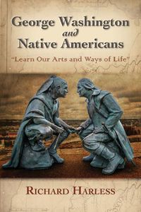 Cover image for George Washington and Native Americans: Learn Our Arts and Ways of Life