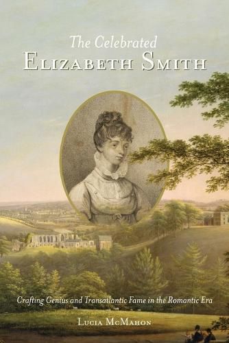 Cover image for The Celebrated Elizabeth Smith: Crafting Genius and Transatlantic Fame in the Romantic Era