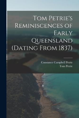 Cover image for Tom Petrie's Reminiscences of Early Queensland (dating From 1837)