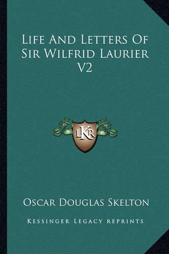 Life and Letters of Sir Wilfrid Laurier V2