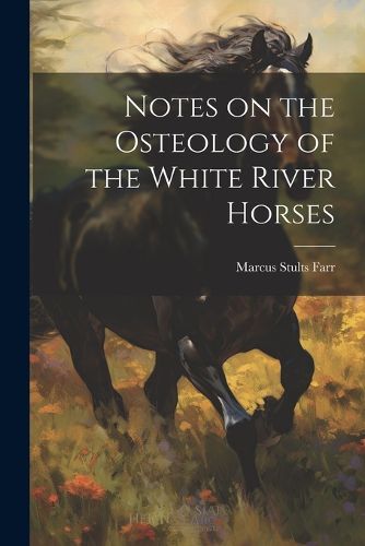 Cover image for Notes on the Osteology of the White River Horses