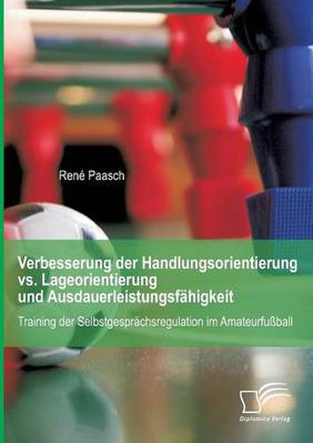 Cover image for Verbesserung der Handlungsorientierung vs. Lageorientierung und Ausdauerleistungsfahigkeit: Training der Selbstgesprachsregulation im Amateurfussball