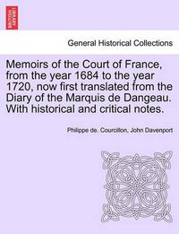 Cover image for Memoirs of the Court of France, from the year 1684 to the year 1720, now first translated from the Diary of the Marquis de Dangeau. With historical and critical notes.