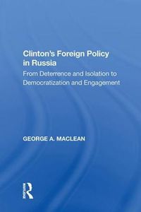 Cover image for Clinton's Foreign Policy in Russia: From Deterrence and Isolation to Democratization and Engagement