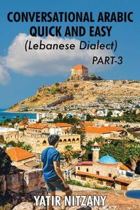 Cover image for Conversational Arabic Quick and Easy - Lebanese Dialect - PART 3