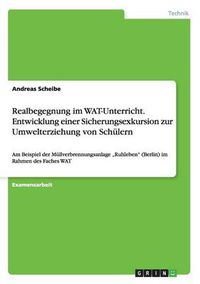 Cover image for Realbegegnung im WAT-Unterricht. Entwicklung einer Sicherungsexkursion zur Umwelterziehung von Schulern: Am Beispiel der Mullverbrennungsanlage  Ruhleben (Berlin) im Rahmen des Faches WAT