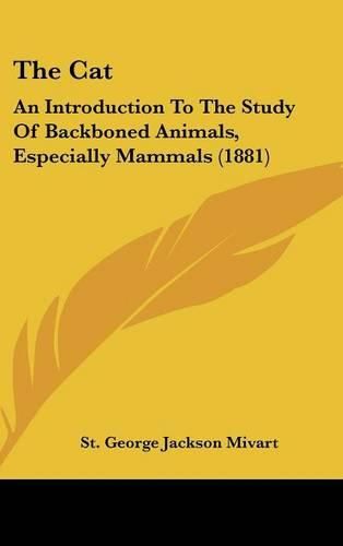 Cover image for The Cat: An Introduction to the Study of Backboned Animals, Especially Mammals (1881)