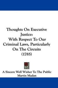 Cover image for Thoughts On Executive Justice: With Respect To Our Criminal Laws, Particularly On The Circuits (1785)