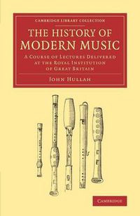 Cover image for The History of Modern Music: A Course of Lectures Delivered at the Royal Institution of Great Britain