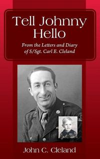 Cover image for Tell Johnny Hello: From the Letters and Diary of S/Sgt. Carl E. Cleland