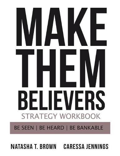 Make Them Believers Strategy Workbook: Be Seen, Be Heard, Be Bankable