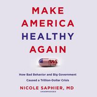 Cover image for Make America Healthy Again: How Bad Behavior and Big Government Caused a Trillion-Dollar Crisis