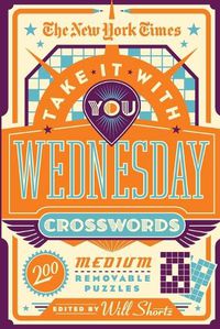 Cover image for The New York Times Take It with You Wednesday Crosswords: 200 Removable Puzzles