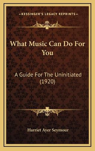 Cover image for What Music Can Do for You: A Guide for the Uninitiated (1920)