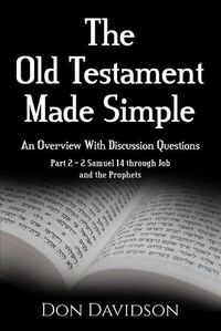 Cover image for The Old Testament Made Simple: An Overview With Discussion Questions: Part 2 - 2 Samuel 14 Through Job and the Prophets