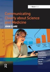 Cover image for Communicating Clearly about Science and Medicine: Making Data Presentations as Simple as Possible ... But No Simpler