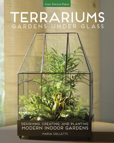 Cover image for Terrariums - Gardens Under Glass: Designing, Creating, and Planting Modern Indoor Gardens