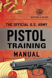 Cover image for The Official U.S. Army Pistol Training Manual