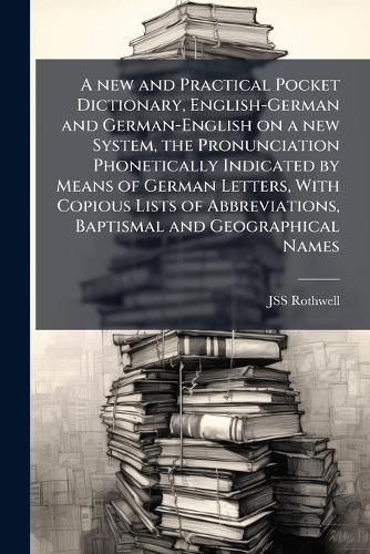 Cover image for A new and Practical Pocket Dictionary, English-German and German-English on a new System, the Pronunciation Phonetically Indicated by Means of German Letters, With Copious Lists of Abbreviations, Baptismal and Geographical Names