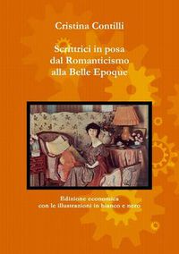 Cover image for Scrittrici in posa dal Romanticismo alla Belle Epoque Edizione economica con le illustrazioni in bianco e nero