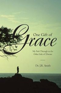 Cover image for One Gift of Grace: My Path Through to the Other Side of Disease